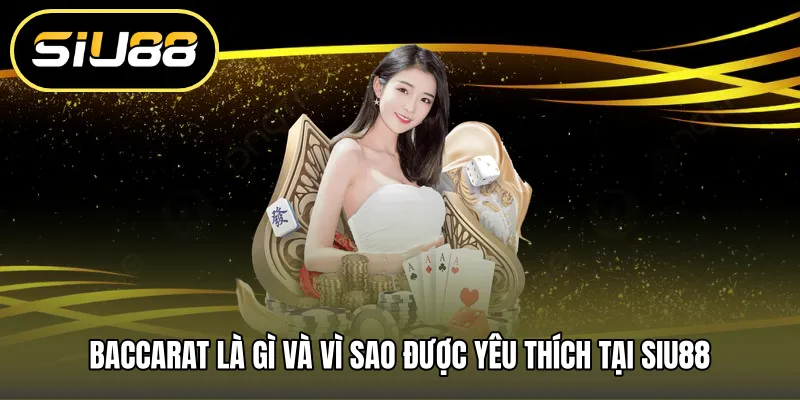 Baccarat là gì và vì sao được yêu thích tại SIU88