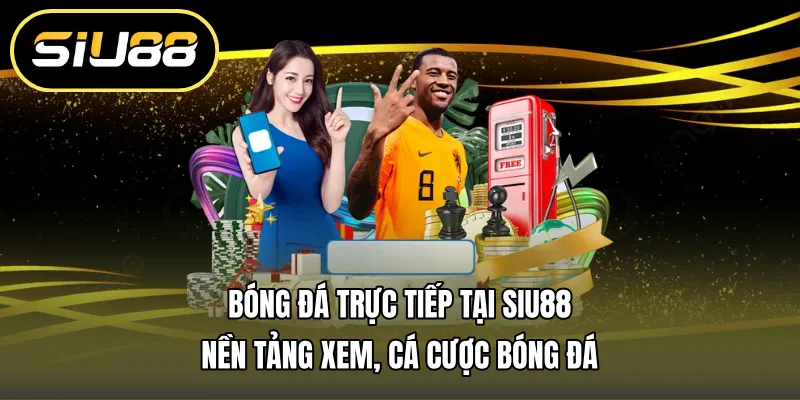 Bóng Đá Trực Tiếp Tại Siu88 – Nền Tảng Xem, Cá Cược Bóng Đá