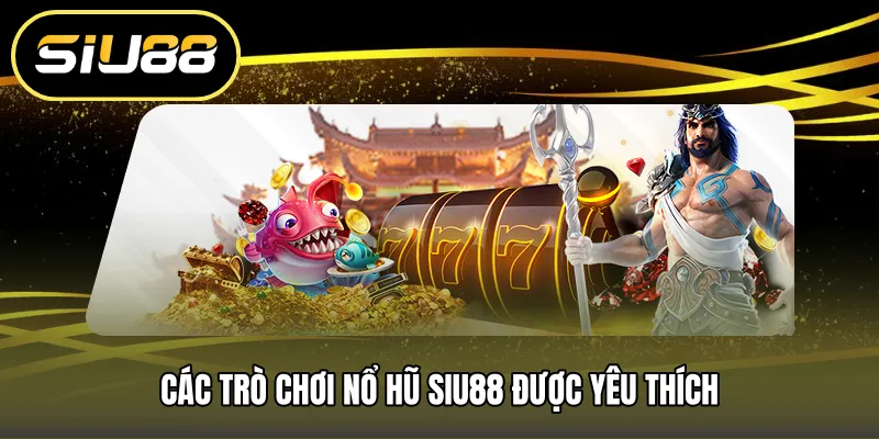 Các trò chơi nổ hũ SIU88 được yêu thích