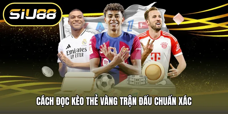 Cách đọc kèo thẻ vàng trận đấu chuẩn xác