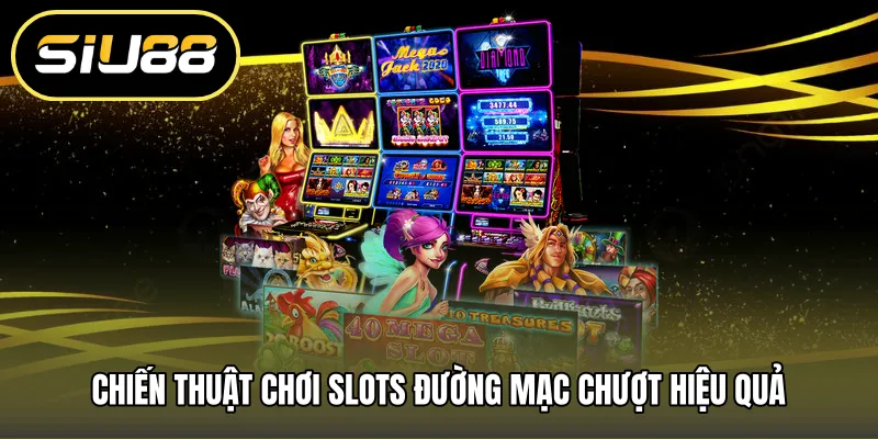 Chiến thuật chơi Slots đường mạc chượt hiệu quả