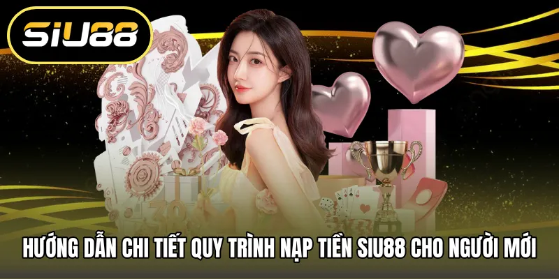 Hướng dẫn chi tiết quy trình nạp tiền SIU88 cho người mới