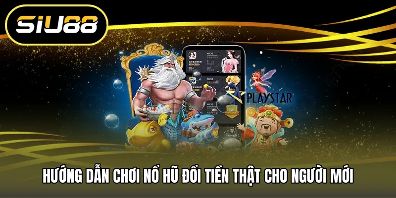 Hướng dẫn chơi Nổ hũ đổi tiền thật cho người mới