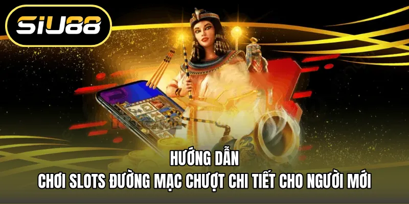 Hướng dẫn chơi Slots đường mạc chượt chi tiết cho người mới