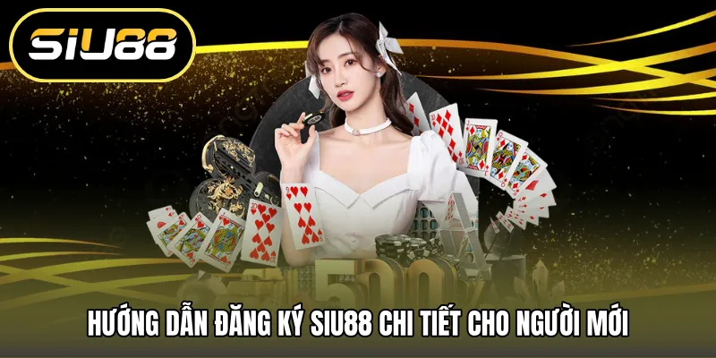 Hướng dẫn đăng ký SIU88 chi tiết cho người mới