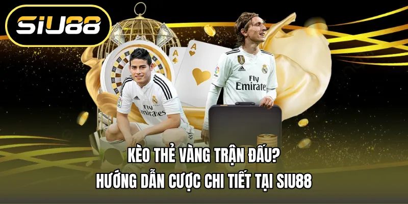 Kèo Thẻ Vàng Trận Đấu? Hướng Dẫn Cược Chi Tiết Tại Siu88
