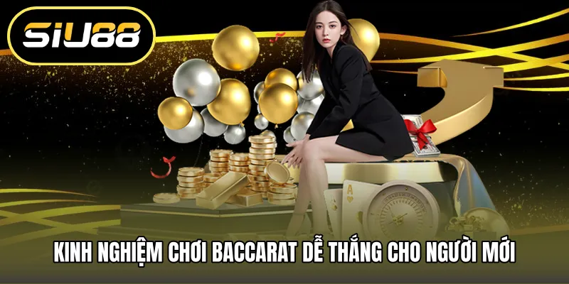 Kinh nghiệm chơi Baccarat dễ thắng cho người mới