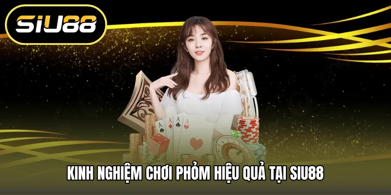 Kinh nghiệm chơi phỏm hiệu quả tại SIU88