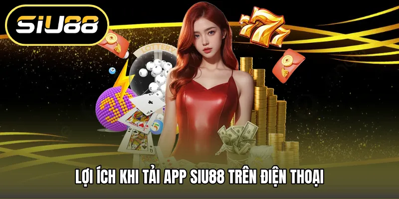 Lợi ích khi tải app SIU88 trên điện thoại