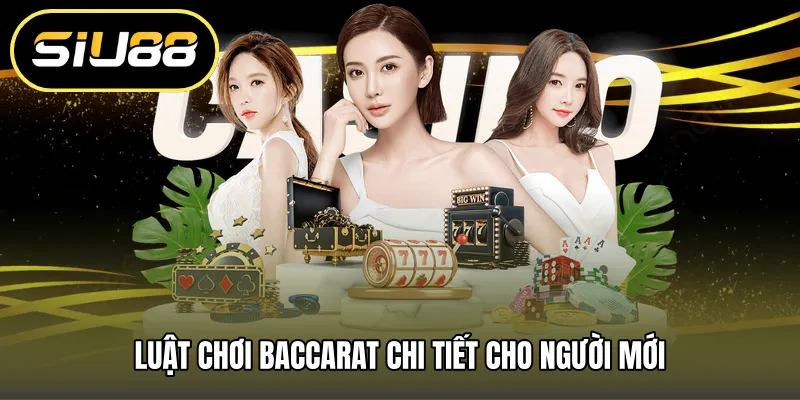 Luật chơi Baccarat chi tiết cho người mới