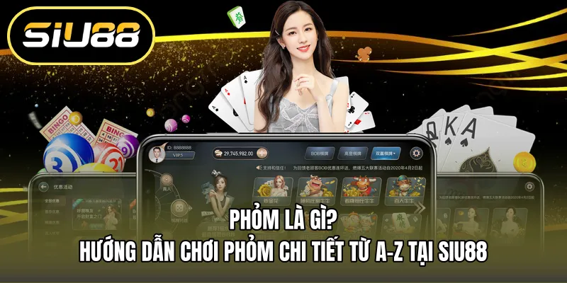 Phỏm Là Gì? Hướng Dẫn Chơi Phỏm Chi Tiết Từ A-Z Tại Siu88