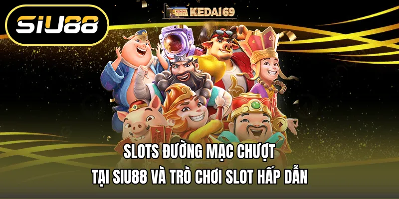 Slots Đường Mạc Chượt Tại Siu88 Và Trò Chơi Slot Hấp Dẫn